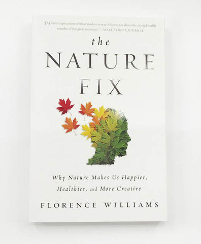 Nature Fix | Why Nature Makes Us Happier, Healthier and More Creative by Florence Williams